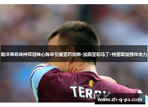 勒沃库森保持双冠核心阵容引援亚历克斯·加西亚和马丁·特里耶加强攻击力