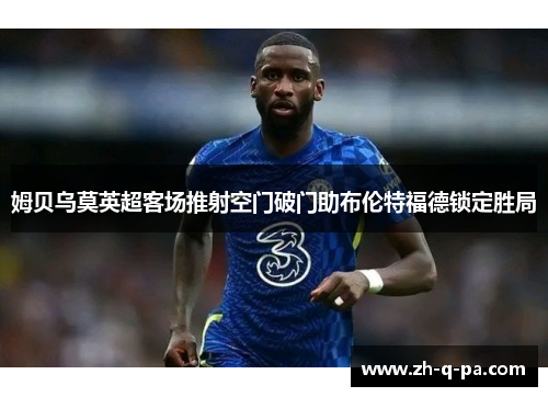 姆贝乌莫英超客场推射空门破门助布伦特福德锁定胜局