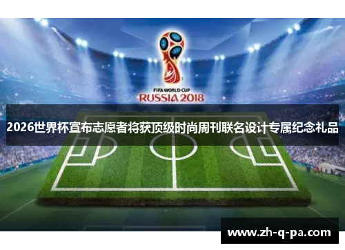 2026世界杯宣布志愿者将获顶级时尚周刊联名设计专属纪念礼品