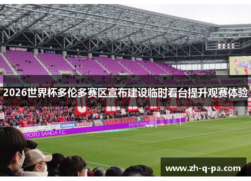 2026世界杯多伦多赛区宣布建设临时看台提升观赛体验